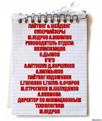 лайтинг & шейдинг супервайзеры
М.Кедров А.Михалко
руководитель отдела визуализации
О.Дымов
R'n'D
А.Антошук Д.Коршунов А.Калмыков
лайтинг художники
Е.Головин Е.Голуб В.Очиров
М.Строгалев М.Шелудяков А.Якимова
директор по анимационным технологиям
М.Кедров