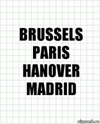 BRUSSELS
PARIS
HANOVER
MADRID