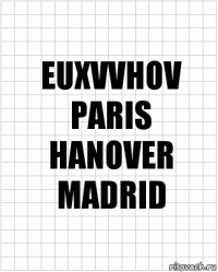 EUXVVHOV
PARIS
HANOVER
MADRID