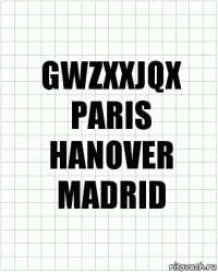 GWZXXJQX
PARIS
HANOVER
MADRID