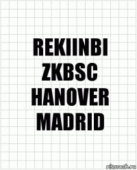 REKIINBI
ZKBSC
HANOVER
MADRID