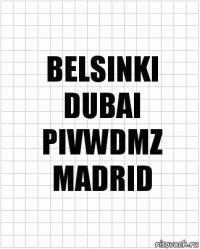 BELSINKI
DUBAI
PIVWDMZ
MADRID