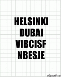 HELSINKI
DUBAI
VIBCISF
NBESJE