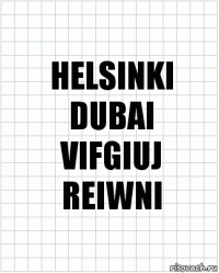 HELSINKI
DUBAI
VIFGIUJ
REIWNI