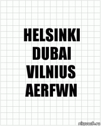 HELSINKI
DUBAI
VILNIUS
AERFWN