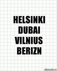 HELSINKI
DUBAI
VILNIUS
BERIZN