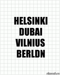 HELSINKI
DUBAI
VILNIUS
BERLDN