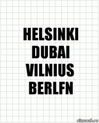 HELSINKI
DUBAI
VILNIUS
BERLFN