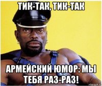 тик-так, тик-так армейский юмор: мы тебя раз-раз!