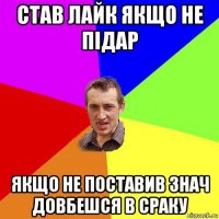 став лайк якщо не підар якщо не поставив знач довбешся в сраку