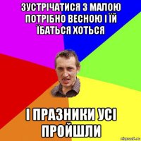 зустрічатися з малою потрібно весною і їй їбаться хоться і празники усі пройшли