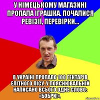 у німецькому магазині пропала іграшка. почалися ревізії, перевірки... в україні пропало 100 гектарів елітного лісу. у пояснювальній написано всього одне слово: «бобри!».