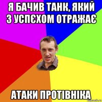 я бачив танк, який з успєхом отражає атаки протівніка