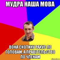 мудра наша мова вона скотину рахує по головам, а правітєльство по членам