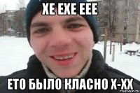 хе ехе еее ето бьіло класно х-хх