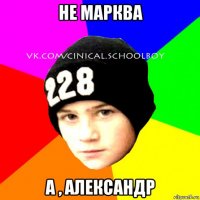 не марква а , александр