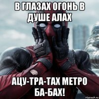 в глазах огонь в душе алах ацу-тра-тах метро ба-бах!