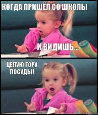 когда пришёл со школы и видишь... целую гору посуды! 