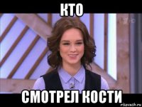 кто смотрел кости