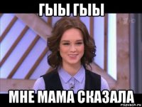 гыы гыы мне мама сказала