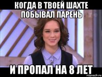 когда в твоей шахте побывал парень и пропал на 8 лет