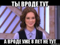 ты вроде тут а вроде уже 8 лет не тут