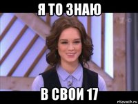 я то знаю в свои 17