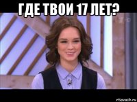 где твои 17 лет? 