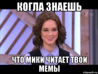 когла знаешь что мики читает твои мемы