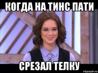 когда на тинс пати срезал телку