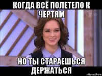 когда всё полетело к чертям но ты стараешься держаться