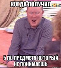 когда получил 5 по предмету который не понимаешь