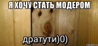 я хочу стать модером 