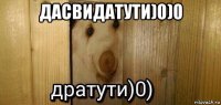 дасвидатути)0)0 