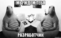 мы ждем тебя разработчик