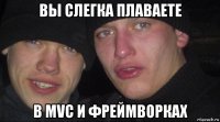 вы слегка плаваете в mvc и фреймворках