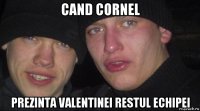 cand cornel prezinta valentinei restul echipei