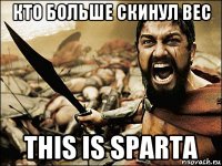 кто больше скинул вес this is sparta