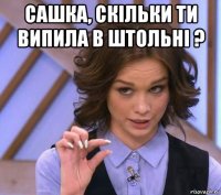 сашка, скільки ти випила в штольні ? 