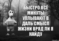 Быстро все минуты уплывают в даль смысл жизни вряд ли я найду