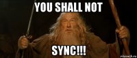 you shall not sync!!!