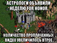 астрологи объявили неделю for honor количество проплаченных видео увеличилось втрое