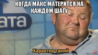 когда макс матерится на каждом шагу 