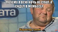 почему я всю ночь не спал, а сидел в мембесе? 