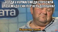 когда у нурмагомеда спросили почему до сих пор нету девушки? 