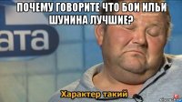 почему говорите что бои ильи шунина лучшие? 