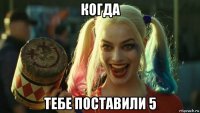 когда тебе поставили 5