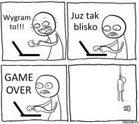 Wygram to!!! Juz tak blisko GAME OVER 