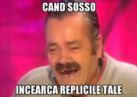 cand sosso incearca replicile tale