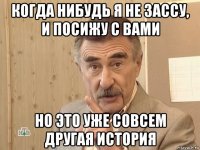 когда нибудь я не зассу, и посижу с вами но это уже совсем другая история